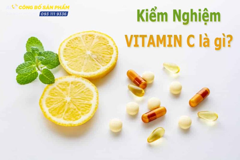Kiểm nghiệm vitamin C là gì? Các chỉ tiêu quan trọng cần kiểm tra