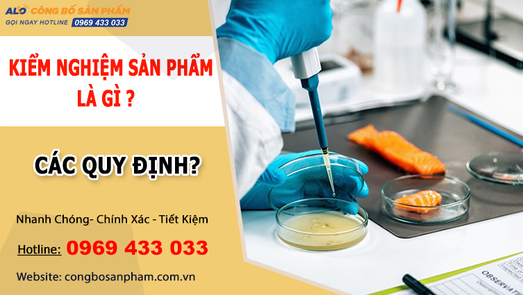 Kiểm nghiệm sản phẩm là gì? các quy định về kiểm nghiệm sản phẩm