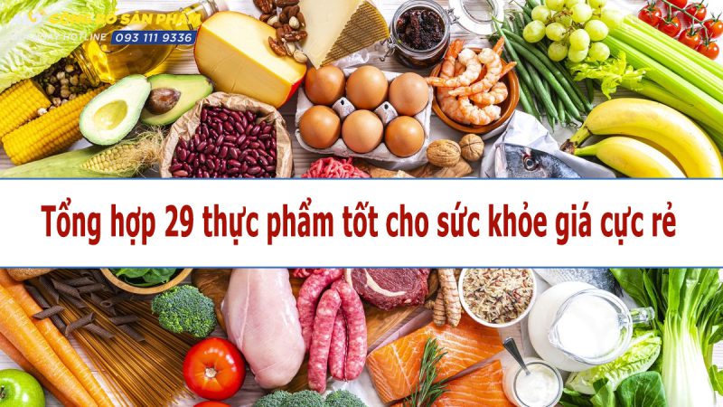 Tổng hợp 29 thực phẩm tốt cho sức khỏe giá cực rẻ