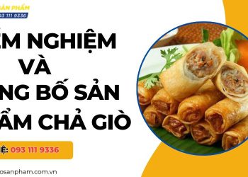 Hướng dẫn kiểm nghiệm và công bố sản phẩm chả giò nhanh chóng