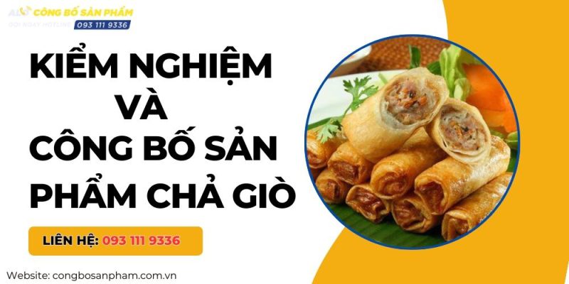 Hướng dẫn kiểm nghiệm và công bố sản phẩm chả giò nhanh chóng