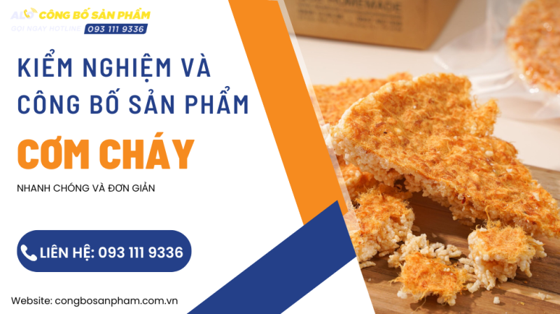 Kiểm nghiệm và công bố sản phẩm cơm cháy chỉ vài bước đơn giản