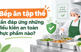 Bếp ăn tập thể cần đáp ứng những điều kiện an toàn thực phẩm nào